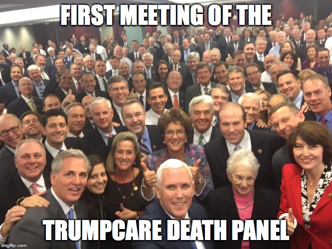 FIRST MEETING OF THE; TRUMPCARE DEATH PANEL | image tagged in trumpcare | made w/ Imgflip meme maker