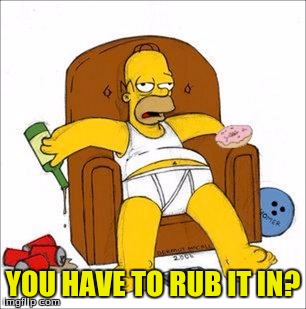 YOU HAVE TO RUB IT IN? | made w/ Imgflip meme maker