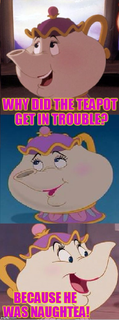 Bad Pun Mrs Potts | WHY DID THE TEAPOT GET IN TROUBLE? BECAUSE HE WAS NAUGHTEA! | image tagged in memes,gifs,funny,disney,puns | made w/ Imgflip meme maker