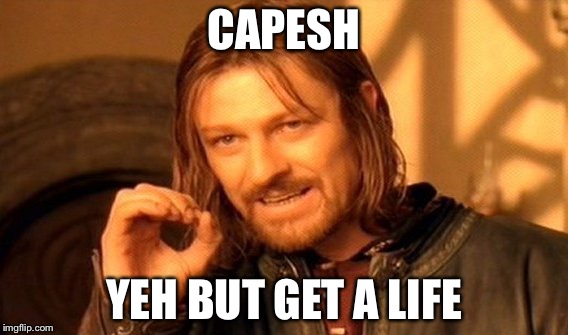 One Does Not Simply Meme | CAPESH; YEH BUT GET A LIFE | image tagged in memes,one does not simply | made w/ Imgflip meme maker