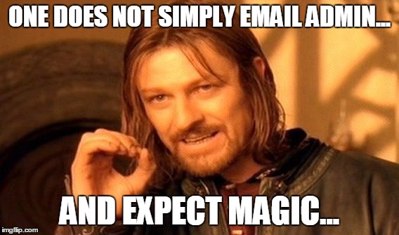 One Does Not Simply | ONE DOES NOT SIMPLY EMAIL ADMIN... AND EXPECT MAGIC... | image tagged in memes,one does not simply | made w/ Imgflip meme maker