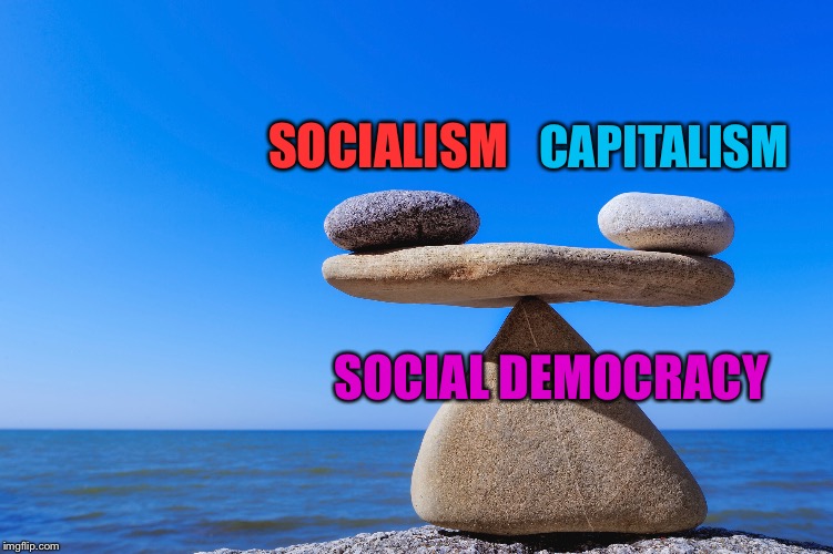System in balance | CAPITALISM; SOCIALISM; SOCIAL DEMOCRACY | image tagged in balance,socialism,capitalism,social,democracy,bernie sanders | made w/ Imgflip meme maker