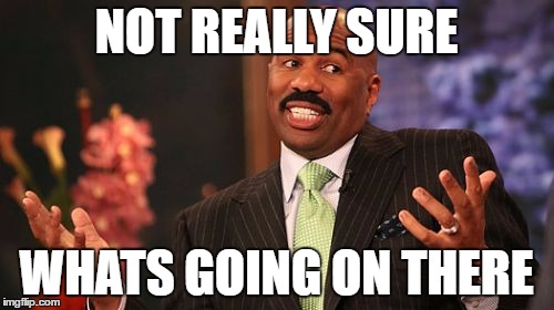 Steve Harvey Meme | NOT REALLY SURE WHATS GOING ON THERE | image tagged in memes,steve harvey | made w/ Imgflip meme maker
