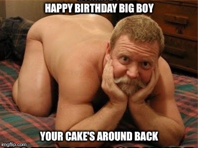 HAPPY BIRTHDAY BIG BOY; YOUR CAKE'S AROUND BACK | image tagged in birthday cake,birthday,happy birthday,funny meme | made w/ Imgflip meme maker