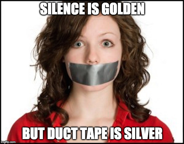 #1 use for duct tape | SILENCE IS GOLDEN; BUT DUCT TAPE IS SILVER | image tagged in duct tape,woman,silence | made w/ Imgflip meme maker