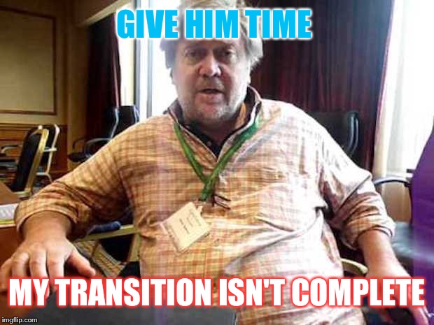 GIVE HIM TIME MY TRANSITION ISN'T COMPLETE | made w/ Imgflip meme maker