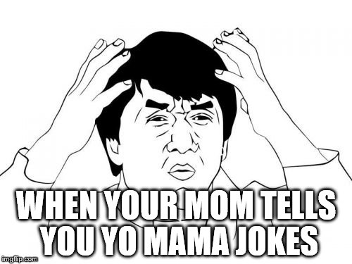 Jackie Chan WTF | WHEN YOUR MOM TELLS YOU YO MAMA JOKES | image tagged in memes,jackie chan wtf | made w/ Imgflip meme maker