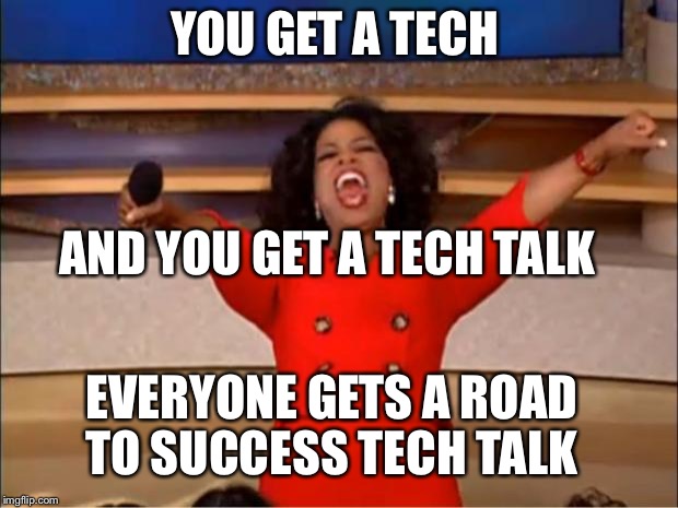 Oprah You Get A Meme | YOU GET A TECH; AND YOU GET A TECH TALK; EVERYONE GETS A ROAD TO SUCCESS TECH TALK | image tagged in memes,oprah you get a | made w/ Imgflip meme maker