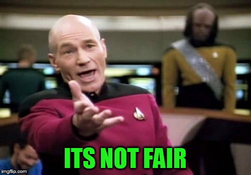 Picard Wtf Meme | ITS NOT FAIR | image tagged in memes,picard wtf | made w/ Imgflip meme maker