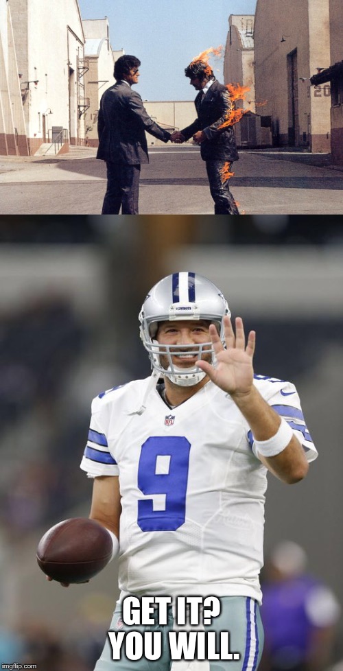 GET IT? YOU WILL. | image tagged in tony romo | made w/ Imgflip meme maker