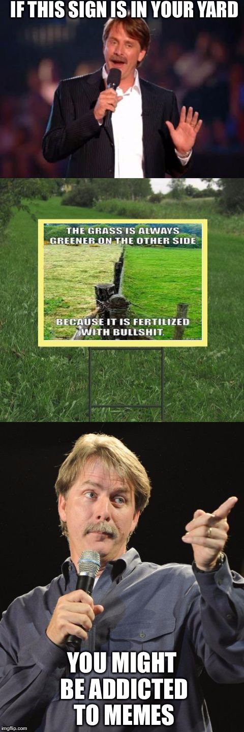 Jeff Foxworthy Front Yard Sign | IF THIS SIGN IS IN YOUR YARD; YOU MIGHT BE ADDICTED TO MEMES | image tagged in jeff foxworthy front yard sign | made w/ Imgflip meme maker