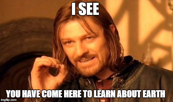I SEE YOU HAVE COME HERE TO LEARN ABOUT EARTH | image tagged in memes,one does not simply | made w/ Imgflip meme maker