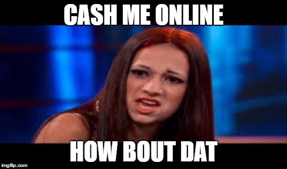 CASH ME ONLINE; HOW BOUT DAT | image tagged in cash me ousside how bow dah | made w/ Imgflip meme maker