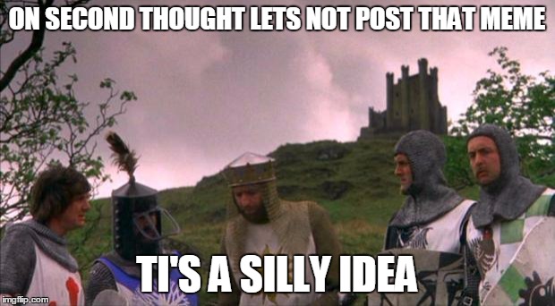 Memes are a silly thing | ON SECOND THOUGHT LETS NOT POST THAT MEME; TI'S A SILLY IDEA | image tagged in monty python tis a silly place,monty python week | made w/ Imgflip meme maker