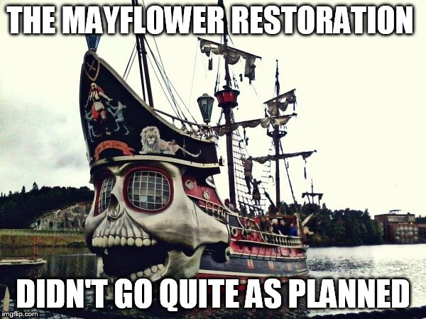 The Mayflower | THE MAYFLOWER RESTORATION; DIDN'T GO QUITE AS PLANNED | image tagged in mayflower,pirate,black history month | made w/ Imgflip meme maker