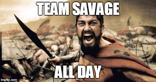 Sparta Leonidas Meme | TEAM SAVAGE; ALL DAY | image tagged in memes,sparta leonidas | made w/ Imgflip meme maker