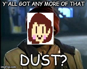 Y'ALL GOT ANY MORE OF THAT; DUST? | image tagged in yall got any more of,chara,undertale,frisk,funny,memes | made w/ Imgflip meme maker
