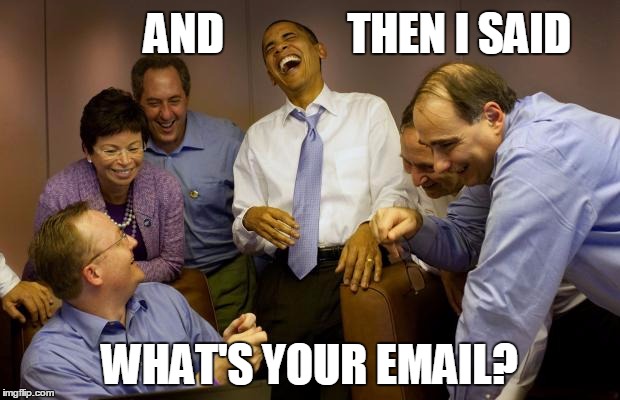 And then I said Obama | AND              THEN I SAID; WHAT'S YOUR EMAIL? | image tagged in memes,and then i said obama | made w/ Imgflip meme maker