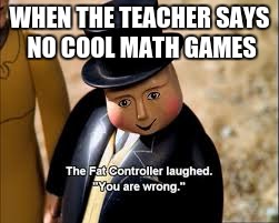 3rd grade be like | WHEN THE TEACHER SAYS NO COOL MATH GAMES | image tagged in coolmathgames | made w/ Imgflip meme maker
