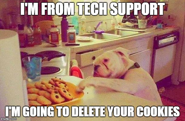 Browser running a little slow? | I'M FROM TECH SUPPORT; I'M GOING TO DELETE YOUR COOKIES | image tagged in tech support,cookies,intelligent dog,hungry dog | made w/ Imgflip meme maker