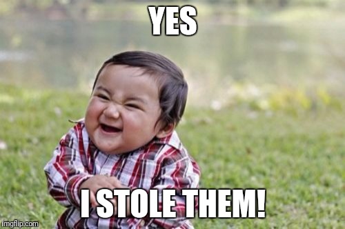 Evil Toddler Meme | YES I STOLE THEM! | image tagged in memes,evil toddler | made w/ Imgflip meme maker