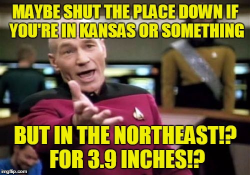Picard Wtf Meme | MAYBE SHUT THE PLACE DOWN IF YOU'RE IN KANSAS OR SOMETHING BUT IN THE NORTHEAST!? FOR 3.9 INCHES!? | image tagged in memes,picard wtf | made w/ Imgflip meme maker
