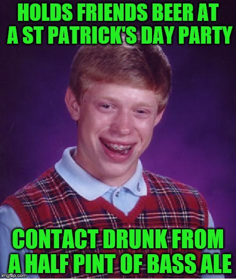 Bad Luck Brian Meme | HOLDS FRIENDS BEER AT A ST PATRICK'S DAY PARTY; CONTACT DRUNK FROM A HALF PINT OF BASS ALE | image tagged in memes,bad luck brian | made w/ Imgflip meme maker