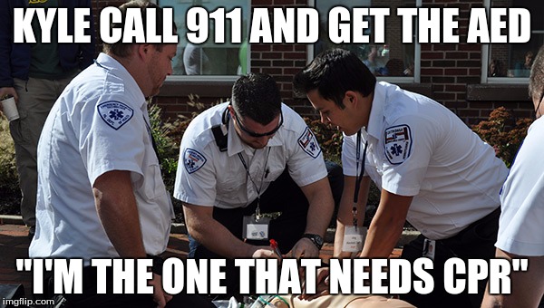 Inside Joke | KYLE CALL 911 AND GET THE AED; "I'M THE ONE THAT NEEDS CPR" | image tagged in firefighter | made w/ Imgflip meme maker