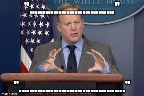 Spicer | "................................"; "........................................" | image tagged in spicer | made w/ Imgflip meme maker