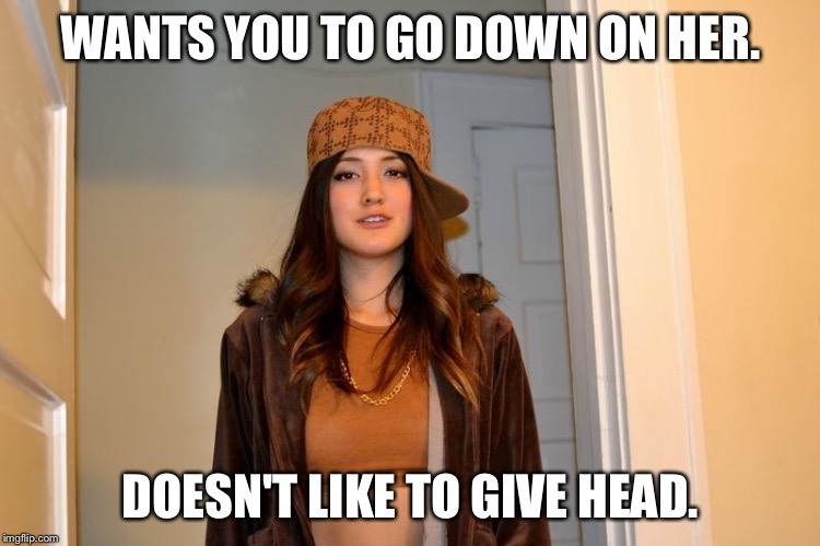 Hypocrites are lame. | WANTS YOU TO GO DOWN ON HER. DOESN'T LIKE TO GIVE HEAD. | image tagged in scumbag stephanie,memes,funny | made w/ Imgflip meme maker