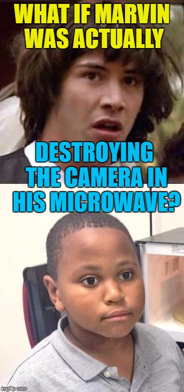 Maybe we've been a little harsh on him... :) | WHAT IF MARVIN WAS ACTUALLY; DESTROYING THE CAMERA IN HIS MICROWAVE? | image tagged in memes,microwave camera,kellyanne conway,conspiracy keanu,minor mistake marvin,spying | made w/ Imgflip meme maker