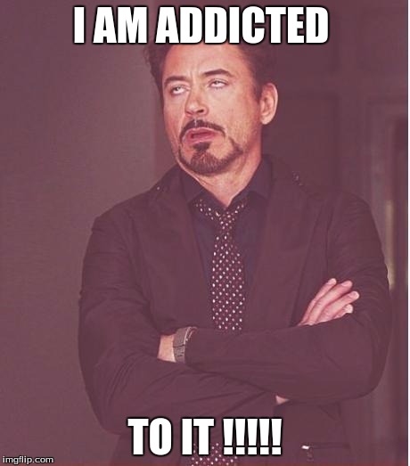 Face You Make Robert Downey Jr | I AM ADDICTED; TO IT !!!!! | image tagged in memes,face you make robert downey jr | made w/ Imgflip meme maker