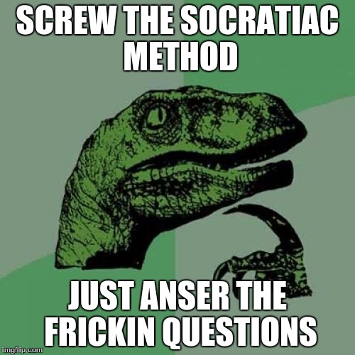 Philosoraptor | SCREW THE SOCRATIAC METHOD; JUST ANSER THE FRICKIN QUESTIONS | image tagged in memes,philosoraptor | made w/ Imgflip meme maker