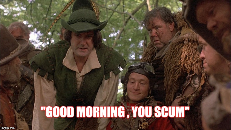 "GOOD MORNING , YOU SCUM" | image tagged in time bandits | made w/ Imgflip meme maker