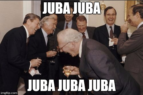 Laughing Men In Suits Meme | JUBA JUBA; JUBA JUBA JUBA | image tagged in memes,laughing men in suits | made w/ Imgflip meme maker