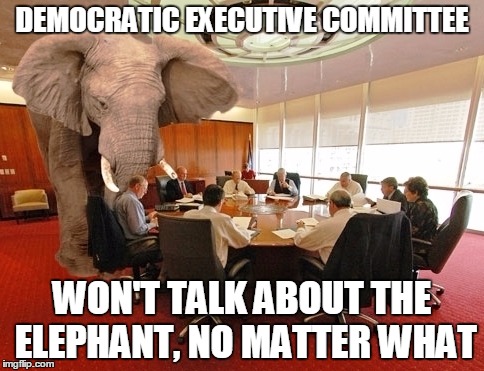 DEMOCRATIC EXECUTIVE COMMITTEE WON'T TALK ABOUT THE ELEPHANT, NO MATTER WHAT | made w/ Imgflip meme maker