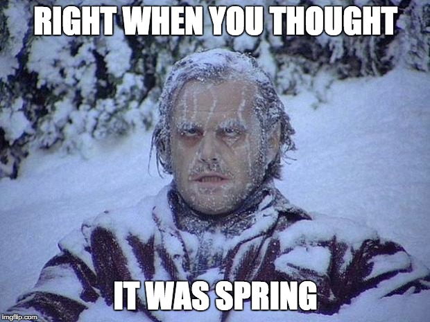 I blame Obama | RIGHT WHEN YOU THOUGHT; IT WAS SPRING | image tagged in memes,jack nicholson the shining snow | made w/ Imgflip meme maker