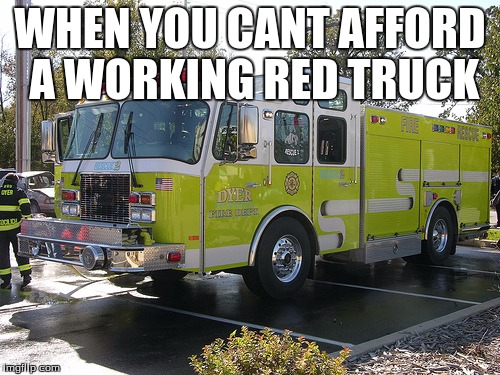 Fire Department Fail |  WHEN YOU CANT AFFORD A WORKING RED TRUCK | image tagged in fire truck | made w/ Imgflip meme maker