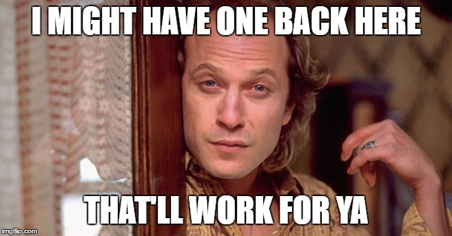 I MIGHT HAVE ONE BACK HERE THAT'LL WORK FOR YA | made w/ Imgflip meme maker