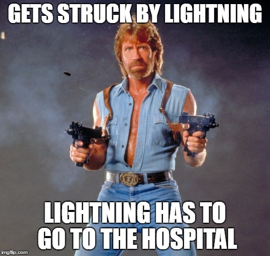 Chuck Norris Guns | GETS STRUCK BY LIGHTNING; LIGHTNING HAS TO GO TO THE HOSPITAL | image tagged in memes,chuck norris guns,chuck norris | made w/ Imgflip meme maker