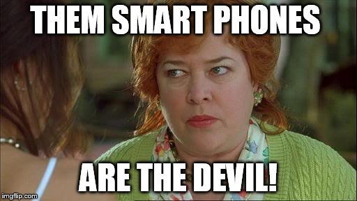 Waterboy Kathy Bates Devil | THEM SMART PHONES; ARE THE DEVIL! | image tagged in waterboy kathy bates devil | made w/ Imgflip meme maker