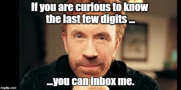 Chuck Norris Pi | If you are curious to know the last few digits ... ...you can inbox me. | image tagged in chuck norris,pi,last digit | made w/ Imgflip meme maker