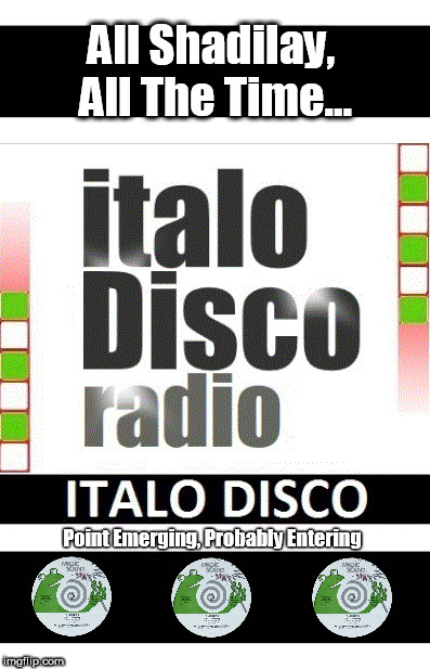 Italo Disco - All Shadilay, All the Time | All Shadilay, All The Time... Point Emerging, Probably Entering | image tagged in shadilay,pepe,point emerging probably entering,trump,kek | made w/ Imgflip meme maker