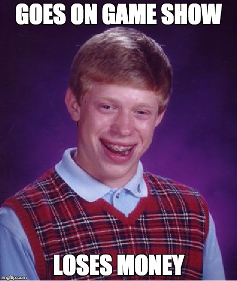 Bad Luck Brian Meme | GOES ON GAME SHOW; LOSES MONEY | image tagged in memes,bad luck brian | made w/ Imgflip meme maker