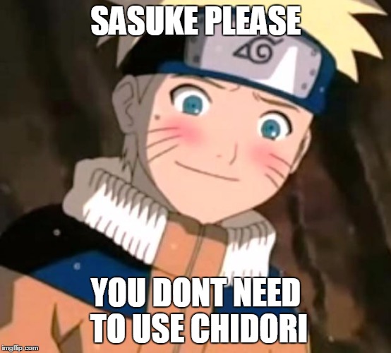 Naruto blushing | SASUKE PLEASE; YOU DONT NEED TO USE CHIDORI | image tagged in naruto blushing | made w/ Imgflip meme maker