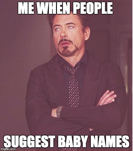 Face You Make Robert Downey Jr Meme | ME WHEN PEOPLE; SUGGEST BABY NAMES | image tagged in memes,face you make robert downey jr | made w/ Imgflip meme maker