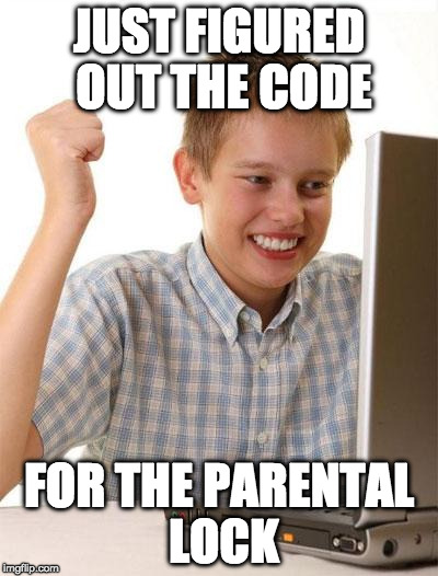 finally free | JUST FIGURED OUT THE CODE; FOR THE PARENTAL LOCK | image tagged in memes,first day on the internet kid | made w/ Imgflip meme maker