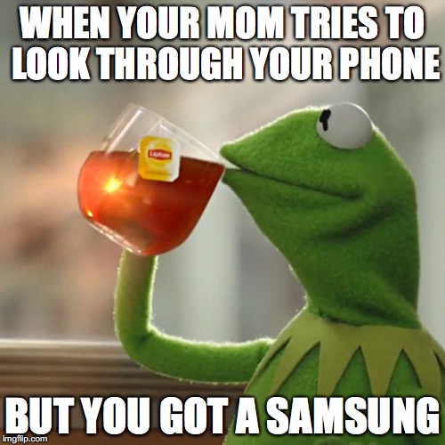 But That's None Of My Business Meme | WHEN YOUR MOM TRIES TO LOOK THROUGH YOUR PHONE; BUT YOU GOT A SAMSUNG | image tagged in memes,but thats none of my business,kermit the frog | made w/ Imgflip meme maker