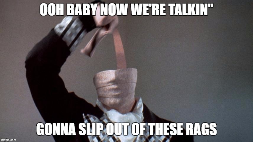 OOH BABY NOW WE'RE TALKIN" GONNA SLIP OUT OF THESE RAGS | made w/ Imgflip meme maker