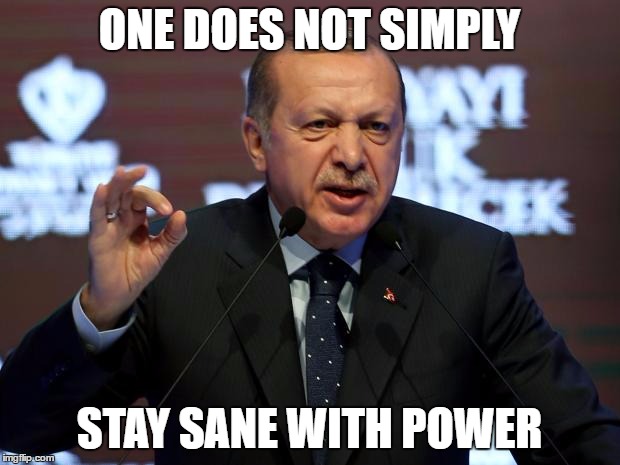 boromir erdogan | ONE DOES NOT SIMPLY; STAY SANE WITH POWER | image tagged in boromir erdogan,erdogan,boromir | made w/ Imgflip meme maker